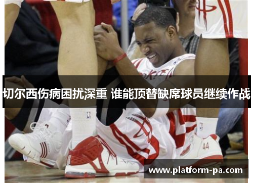 切尔西伤病困扰深重 谁能顶替缺席球员继续作战 切尔西伤病困扰深重 谁能顶替缺席球员继续作战