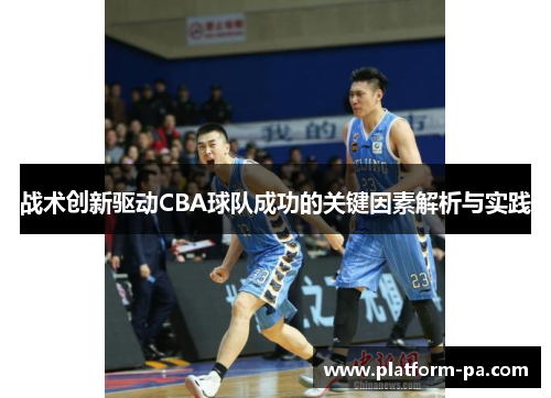 战术创新驱动CBA球队成功的关键因素解析与实践 战术创新驱动CBA球队成功的关键因素解析与实践