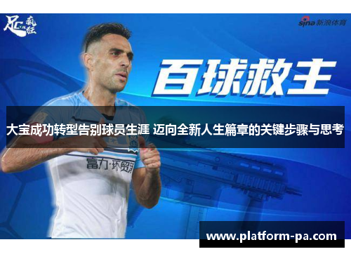 大宝成功转型告别球员生涯 迈向全新人生篇章的关键步骤与思考 大宝成功转型告别球员生涯 迈向全新人生篇章的关键步骤与思考