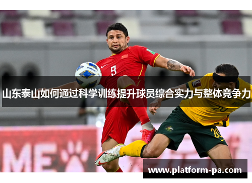 山东泰山如何通过科学训练提升球员综合实力与整体竞争力
