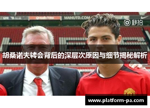 胡桑诺夫转会背后的深层次原因与细节揭秘解析