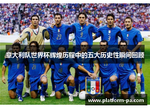 意大利队世界杯辉煌历程中的五大历史性瞬间回顾