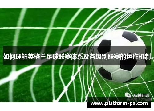 如何理解英格兰足球联赛体系及各级别联赛的运作机制 如何理解英格兰足球联赛体系及各级别联赛的运作机制