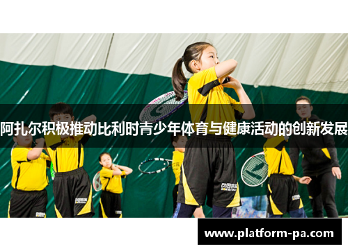 阿扎尔积极推动比利时青少年体育与健康活动的创新发展