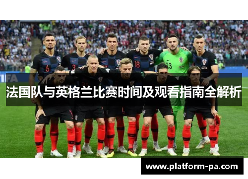 法国队与英格兰比赛时间及观看指南全解析 法国队与英格兰比赛时间及观看指南全解析