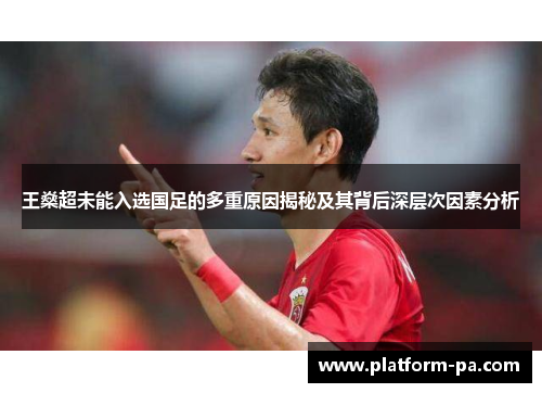 王燊超未能入选国足的多重原因揭秘及其背后深层次因素分析