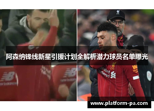 阿森纳锋线新星引援计划全解析潜力球员名单曝光