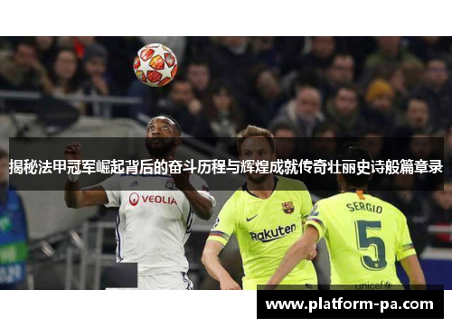 揭秘法甲冠军崛起背后的奋斗历程与辉煌成就传奇壮丽史诗般篇章录 揭秘法甲冠军崛起背后的奋斗历程与辉煌成就传奇壮丽史诗般篇章录