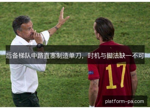后备梯队中路直塞制造单刀,时机与脚法缺一不可 后备梯队中路直塞制造单刀,时机与脚法缺一不可